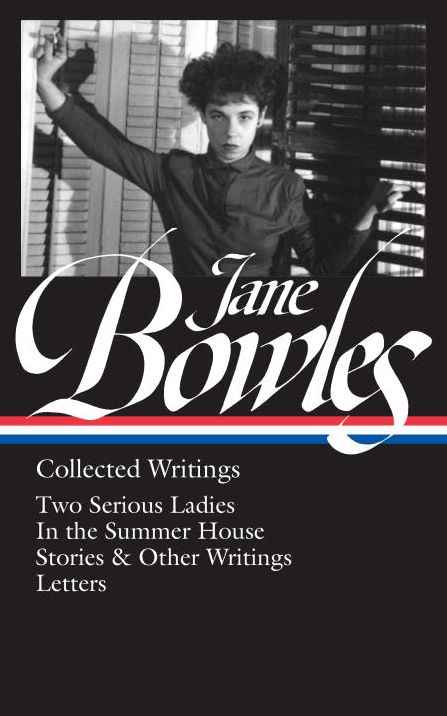 Jane Bowles: Collected Writings (Loa #288): Two Serious Ladies / In the Summer House / Stories & Other Writings / Letters
