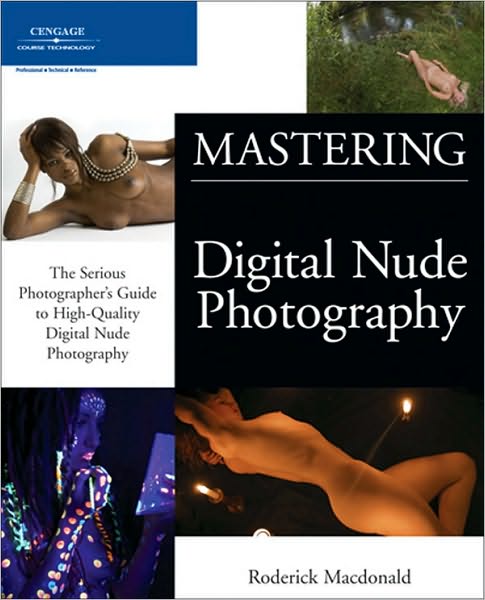 Mastering Digital Nude Photography: The Serious Photographer's Guide to High-Quality Digital Nude Photography