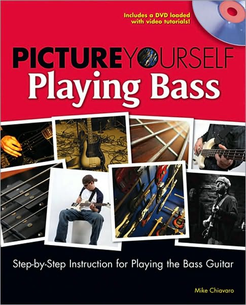 Picture Yourself Playing Bass: Step-by-Step Instruction for Playing theBass Guitar