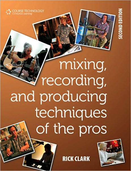 Mixing, Recording, and Producing Techniques of the Pros: Insights on Recording Audio for Music, Video, Film, and Games