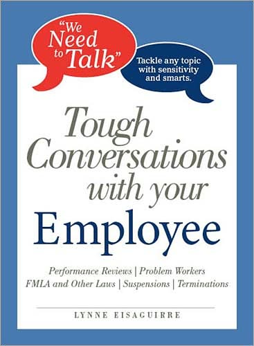 We Need To Talk Tough Conversations With Your Employee: From Performance Reviews to Terminations Tackle Any Topic with Sensitivity and Smarts