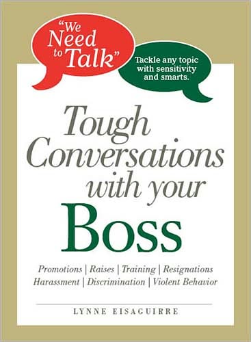 We Need to Talk Tough Conversations With Your Boss: From Promotions to Resignations Tackle Any Topic with Sensitivity and Smarts