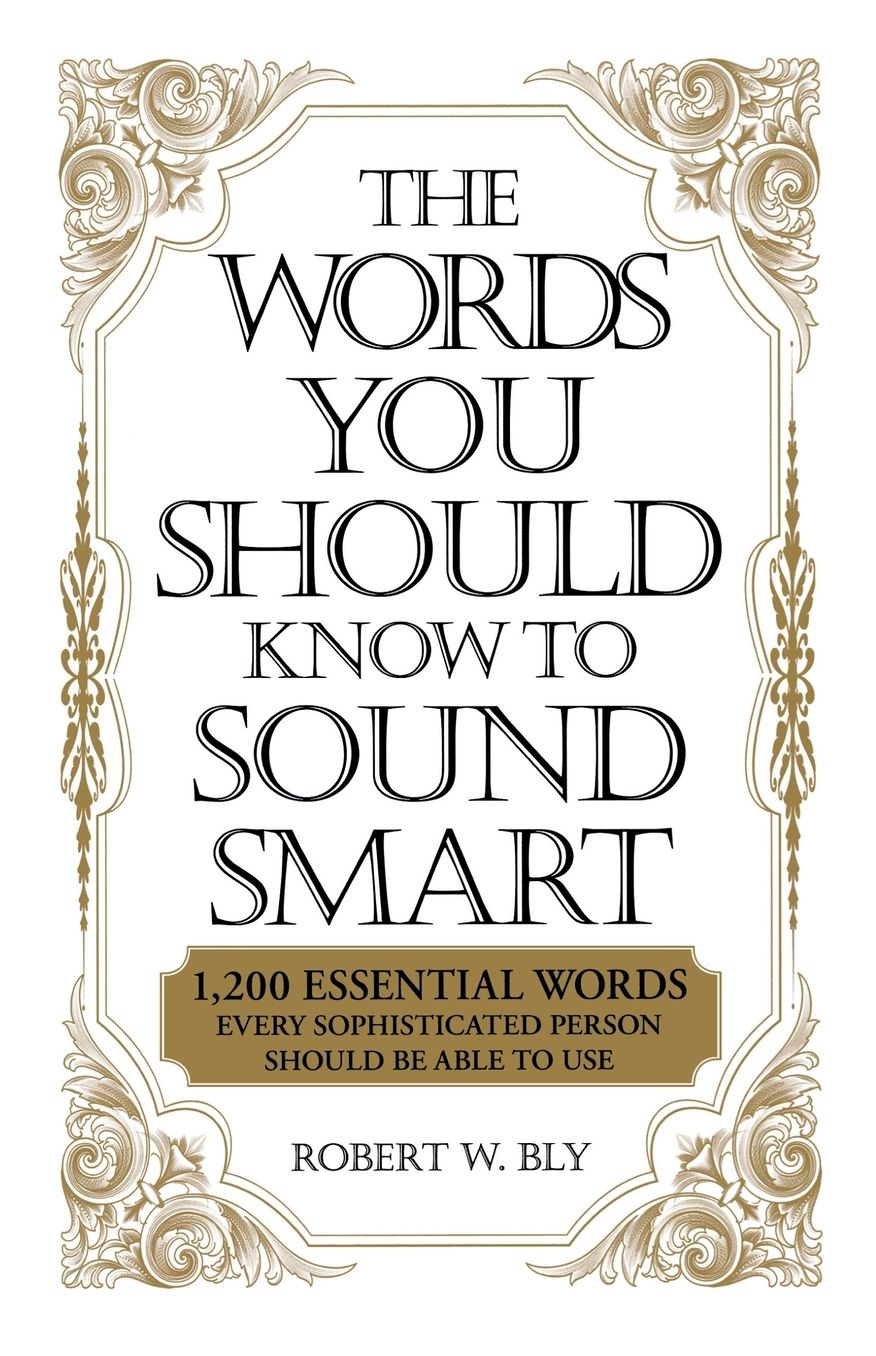 The Words You Should Know to Sound Smart: 1200 Essential Words Every Sophisticated Person Should Be Able to Use
