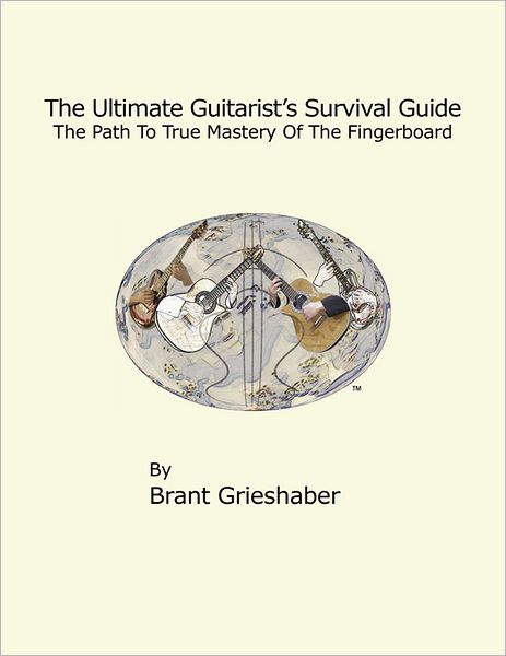 The Ultimate Guitarist's Survival Guide: The Path To True Mastery Of The Fingerboard