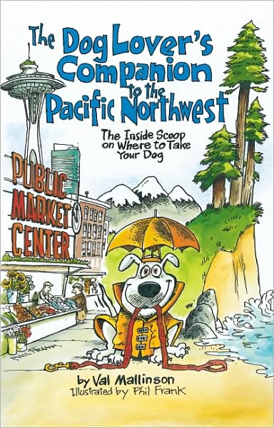 The Dog Lover's Companion to the Pacific Northwest: The Inside Scoop on Where to Take Your Dog