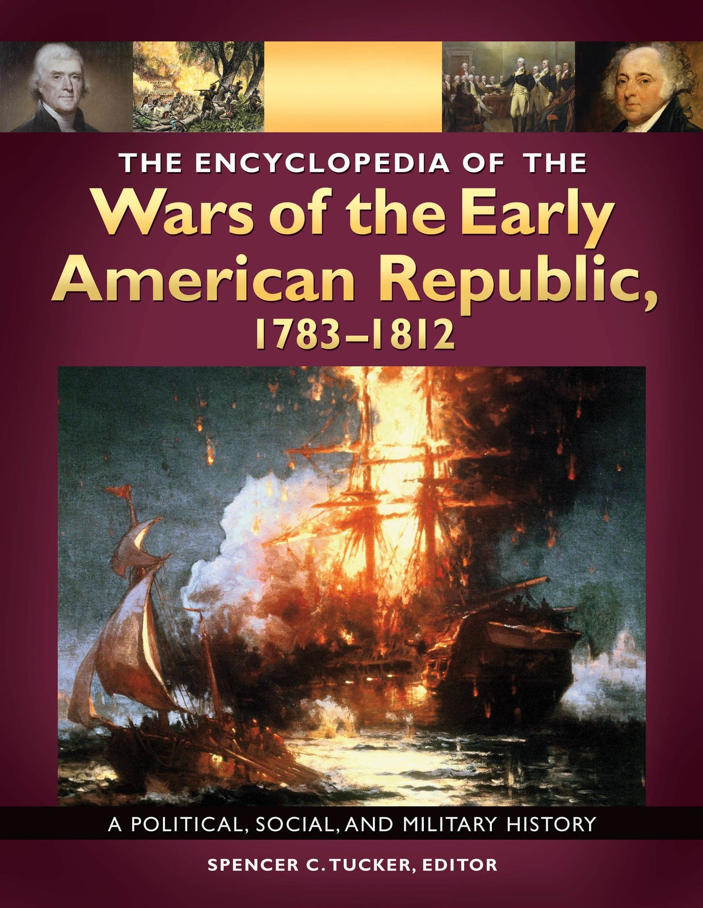 The Encyclopedia of the Wars of the Early American Republic, 1783-1812: A Political, Social, and Military History [3 volumes]: A Political, Social, and Military History