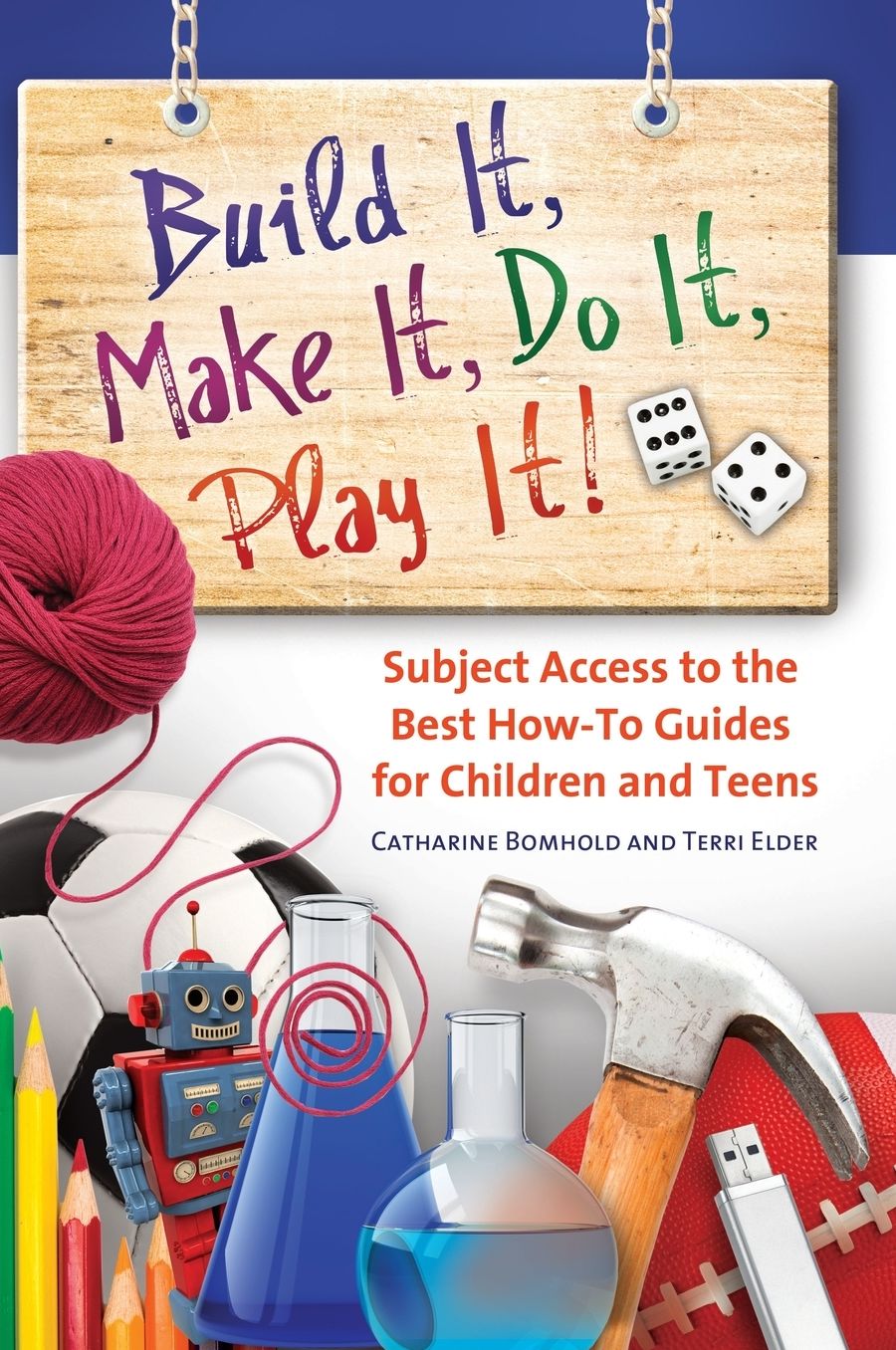 Build It, Make It, Do It, Play It!: Subject Access to the Best How-To Guides for Children and Teens