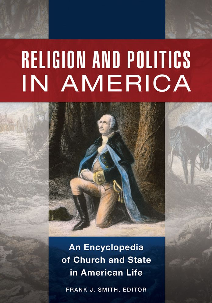 Religion and Politics in America: An Encyclopedia of Church and State in American Life [2 volumes]: An Encyclopedia of Church and State in American Life