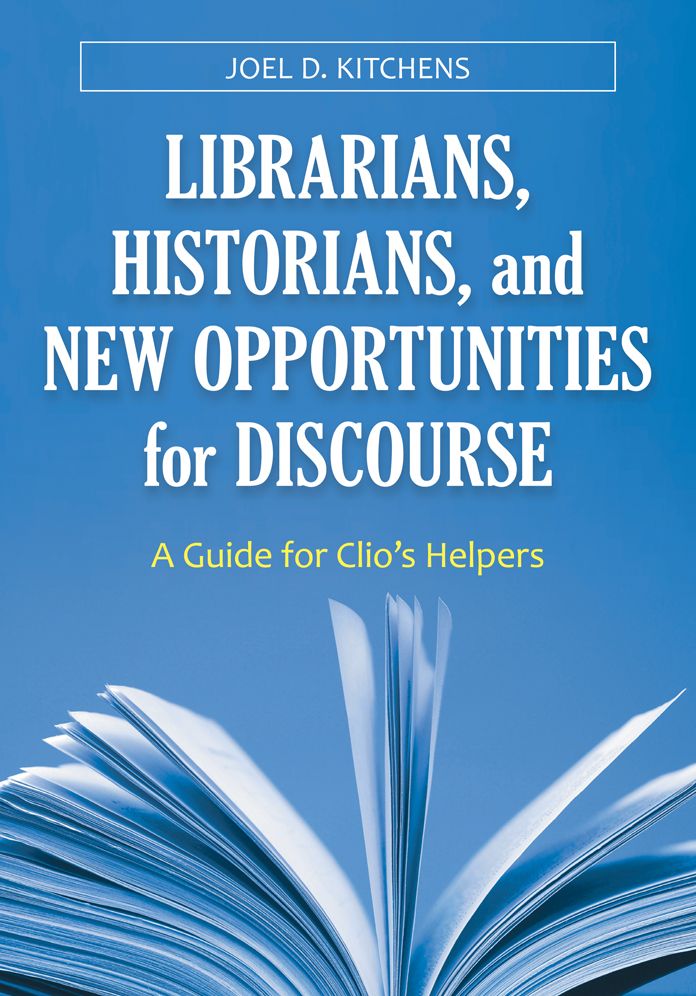 Librarians, Historians, and New Opportunities for Discourse: A Guide for Clio's Helpers: A Guide for Clio's Helpers