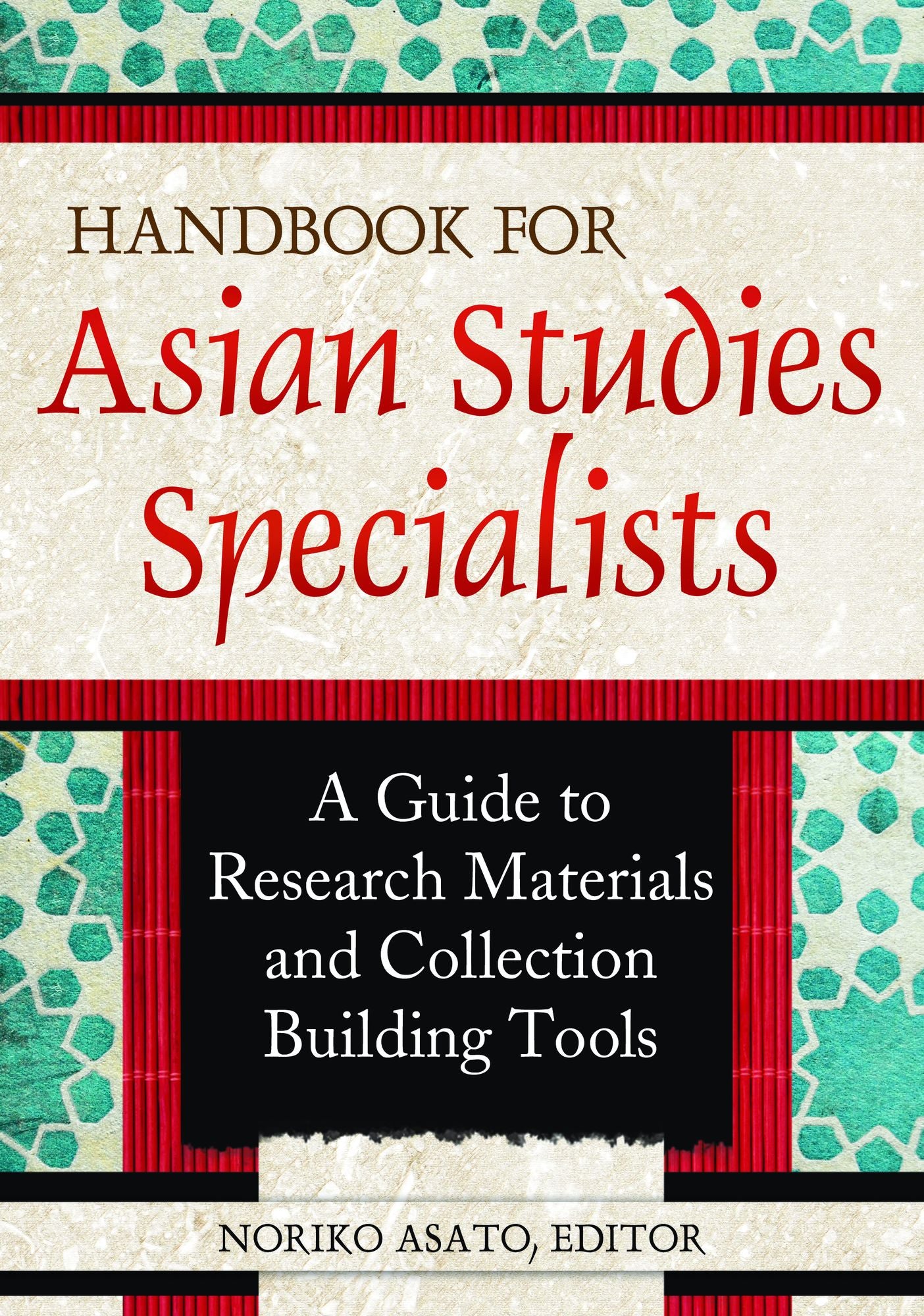 Handbook for Asian Studies Specialists: A Guide to Research Materials and Collection Building Tools: A Guide to Research Materials and Collection Building Tools