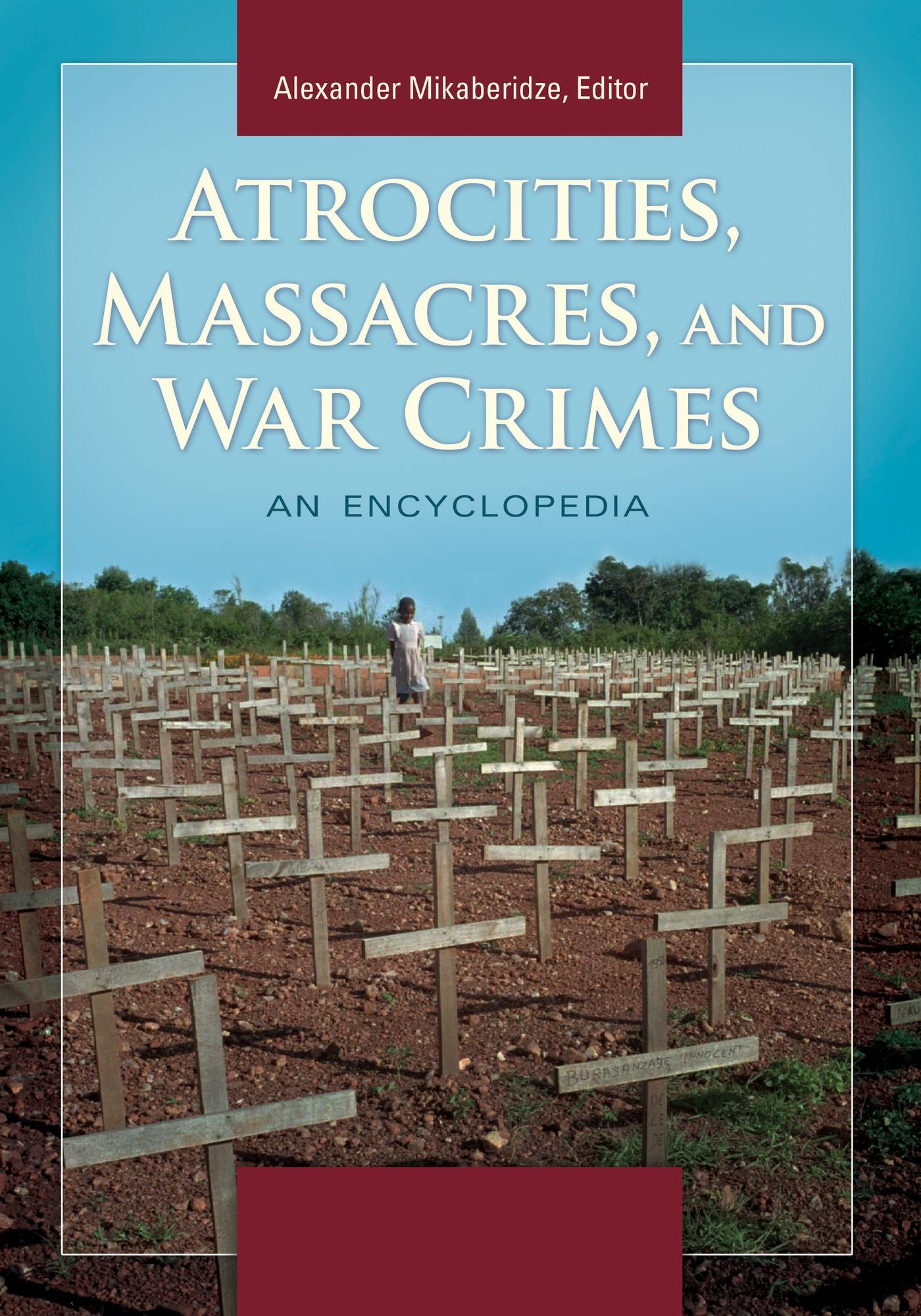 Atrocities, Massacres, and War Crimes: An Encyclopedia [2 volumes]: An Encyclopedia