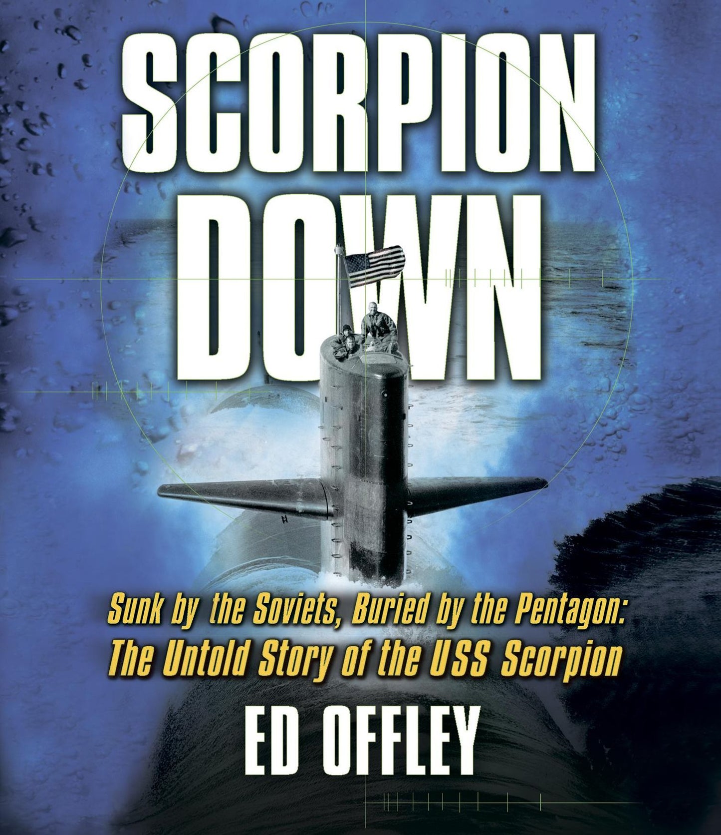 Scorpion Down: Sunk by the Soviets, Buried by the Pentagon: The Untold Story of the USS Scorpion