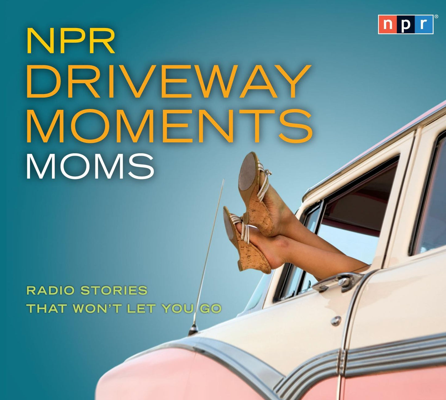 NPR Driveway Moments Moms: Radio Stories That Won't Let You Go