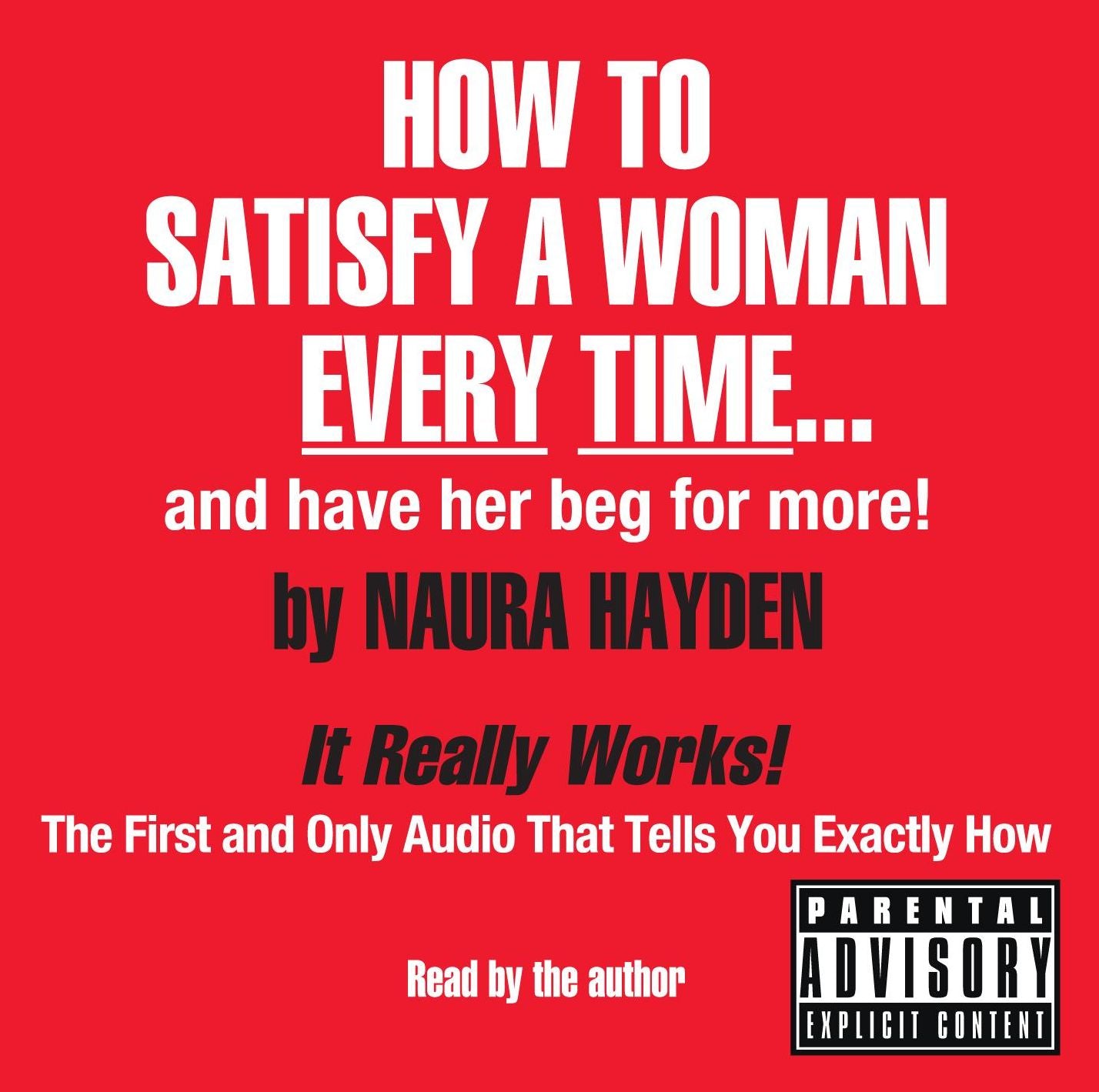 How to Satisfy a Woman Every Time--And Have Her Beg for More!