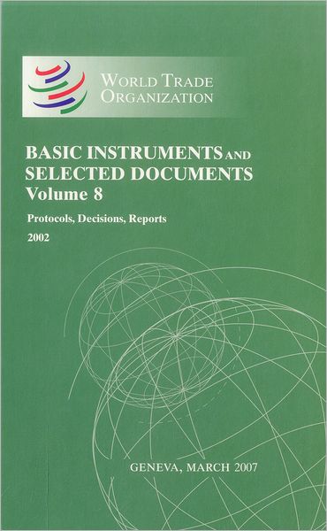 WTO Basic Instruments & Selected Documents (WTO BISD): (Protocols, Decisions, Reports 2002), Volume 8