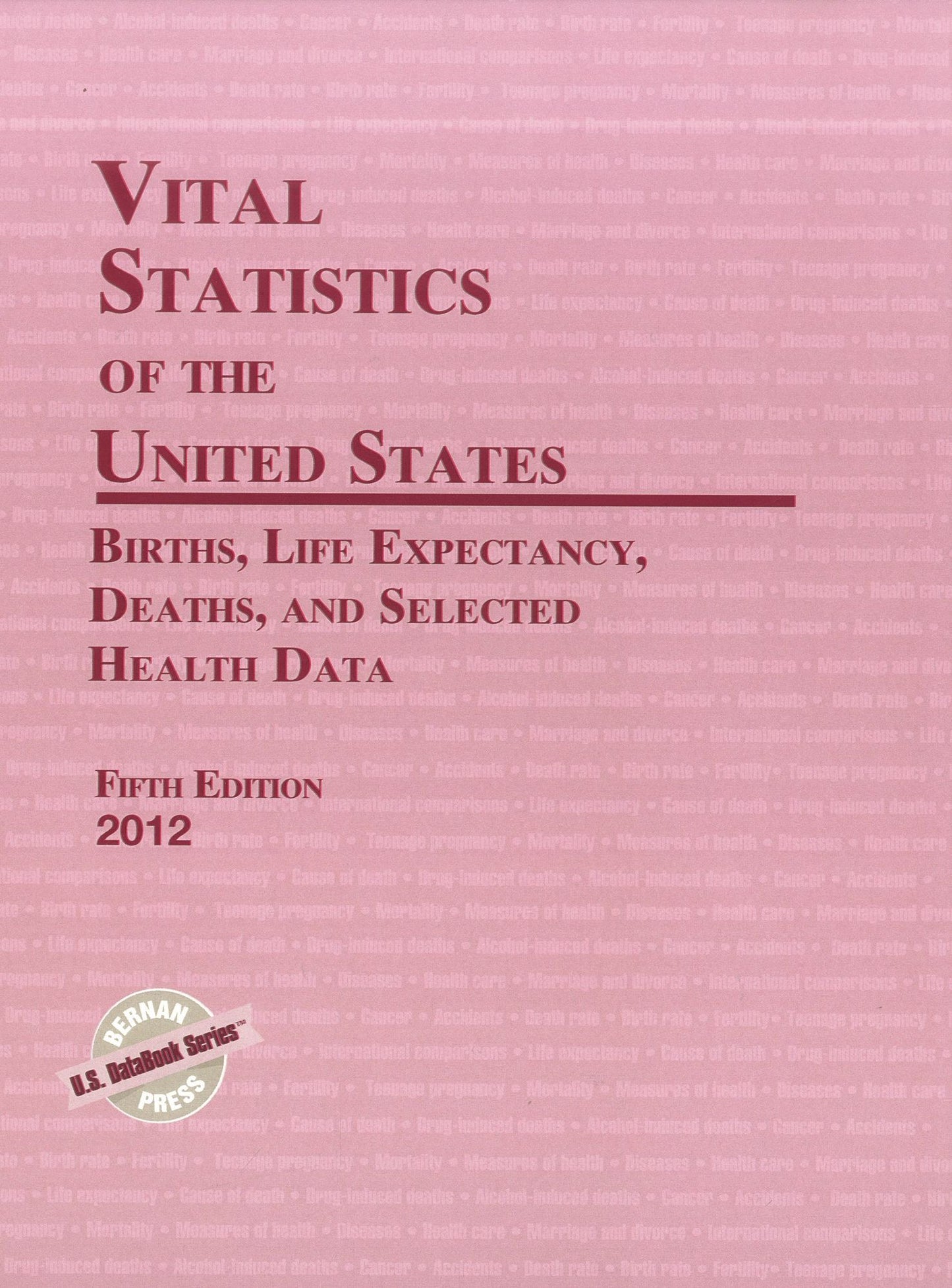 Vital Statistics of the United States 2012: Births, Life Expectancy, Deaths, and Selected Health Data, Fifth Edition