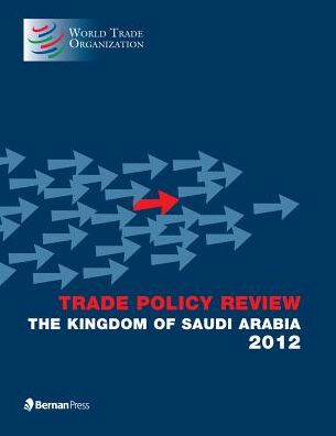 Trade Policy Review - Kingdom of Saudi Arabia (The): 2012