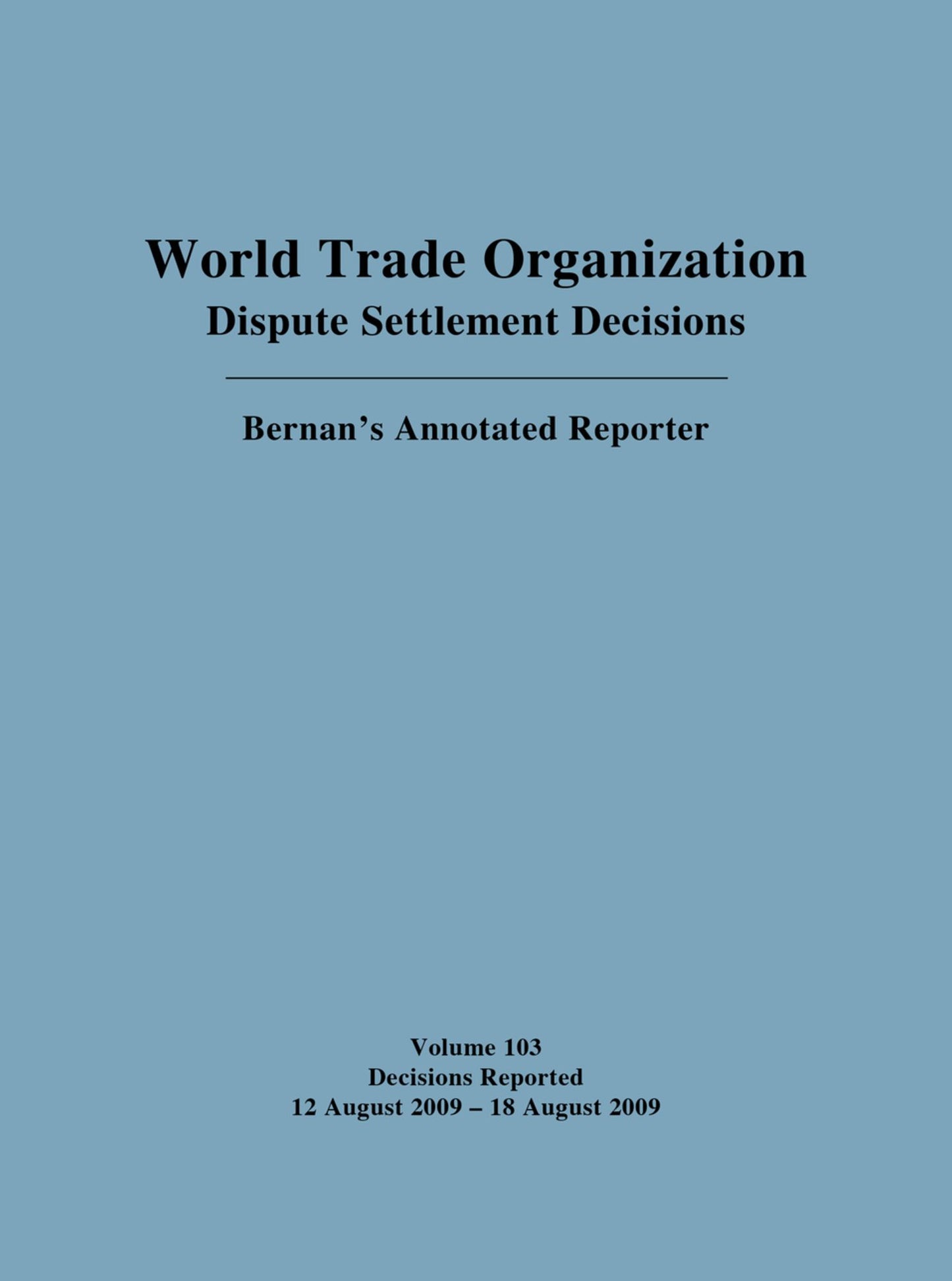 Dispute Settlement Decisions: Bernan's Annotated Reporter: Decisions Reported 12 August 2009-18 August 2009