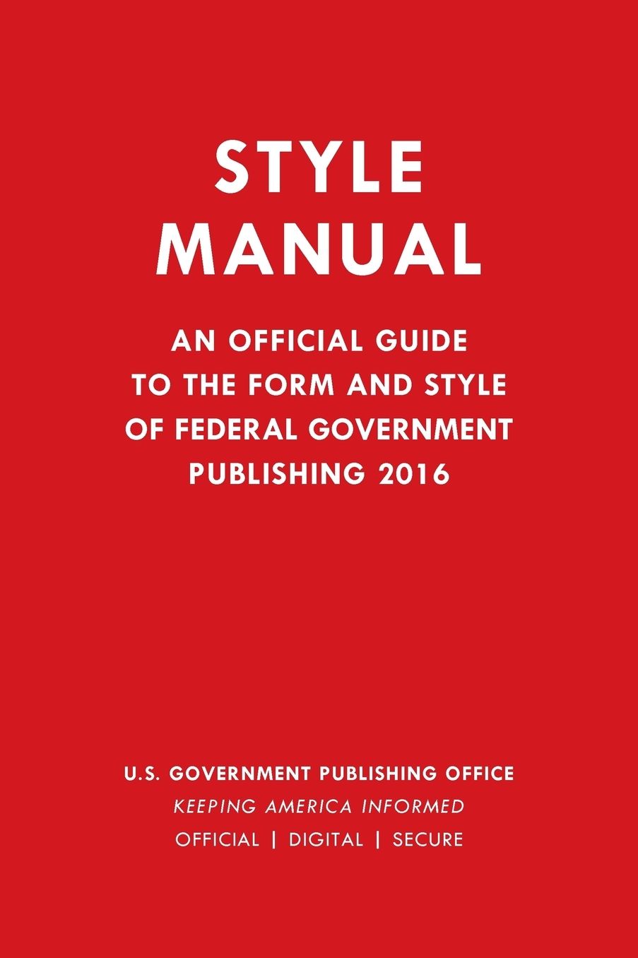 GPO Style Manual: An Official Guide to the Form and Style of Federal Government Publishing 2016