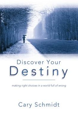 Discover Your Destiny (2nd Edition): Making Right Choices in a World Full of Wrong