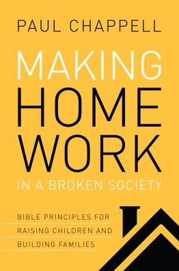 Making Home Work in a Broken Society: Bible Principles for Raising Children and Building Families
