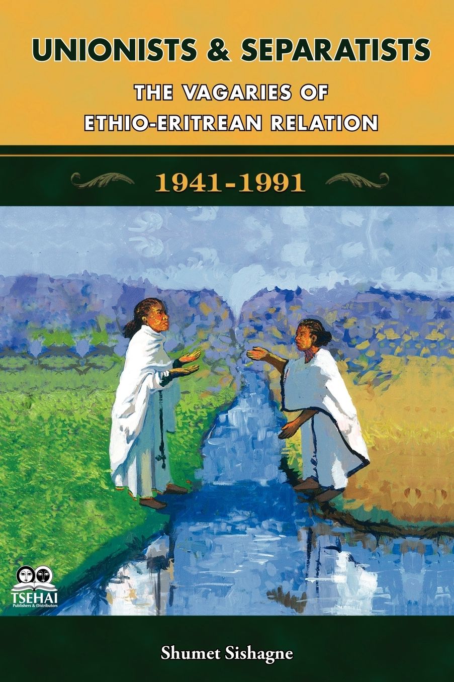 Unionists and Separatists: The Vagaries of Ethio-Eritrean Relation, 1941-1991
