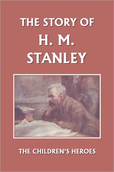 The Story Of H. M. Stanley (Yesterday's Classics)