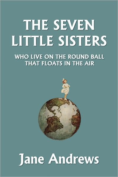 The Seven Little Sisters Who Live On The Round Ball That Floats In The Air, Illustrated Edition (Yesterday's Classics)