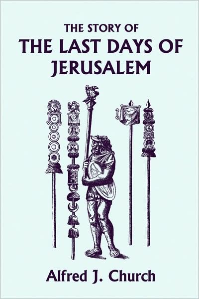 The Story Of The Last Days Of Jerusalem, Illustrated Edition (Yesterday's Classics)