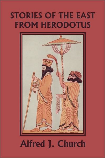 Stories Of The East From Herodotus, Illustrated Edition (Yesterday's Classics)