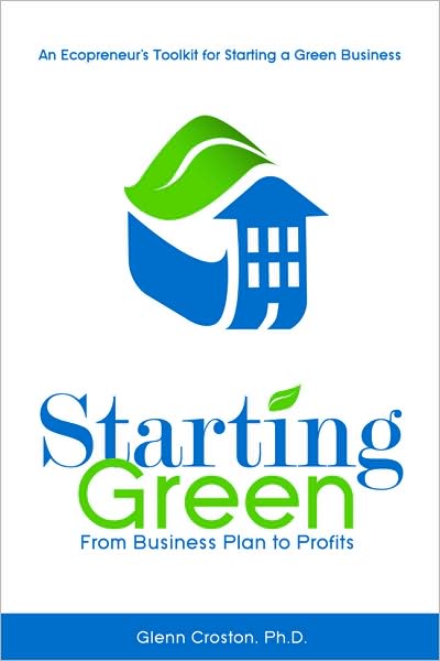 Starting Green: An Ecopreneur's Guide to Starting a Green Business from Business Plans to Profits