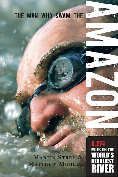 The Man Who Swam the Amazon: 3,274 Miles on the World's Deadliest River