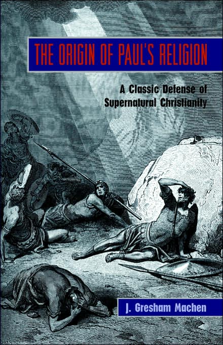 The Origin of Paul's Religion: The Classic Defense of Supernatural Christianity