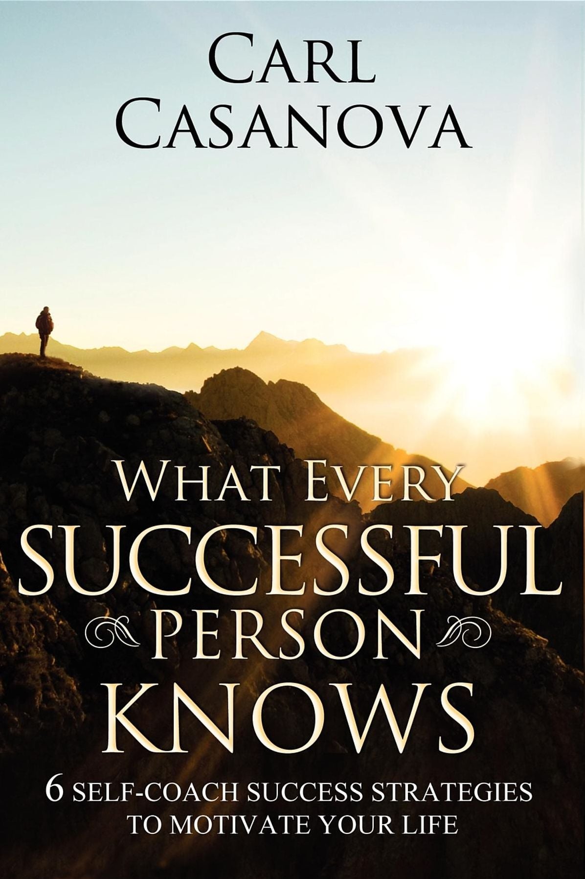 What Every Successful Person Knows: Six Steps to Awakening Success in Your Life
