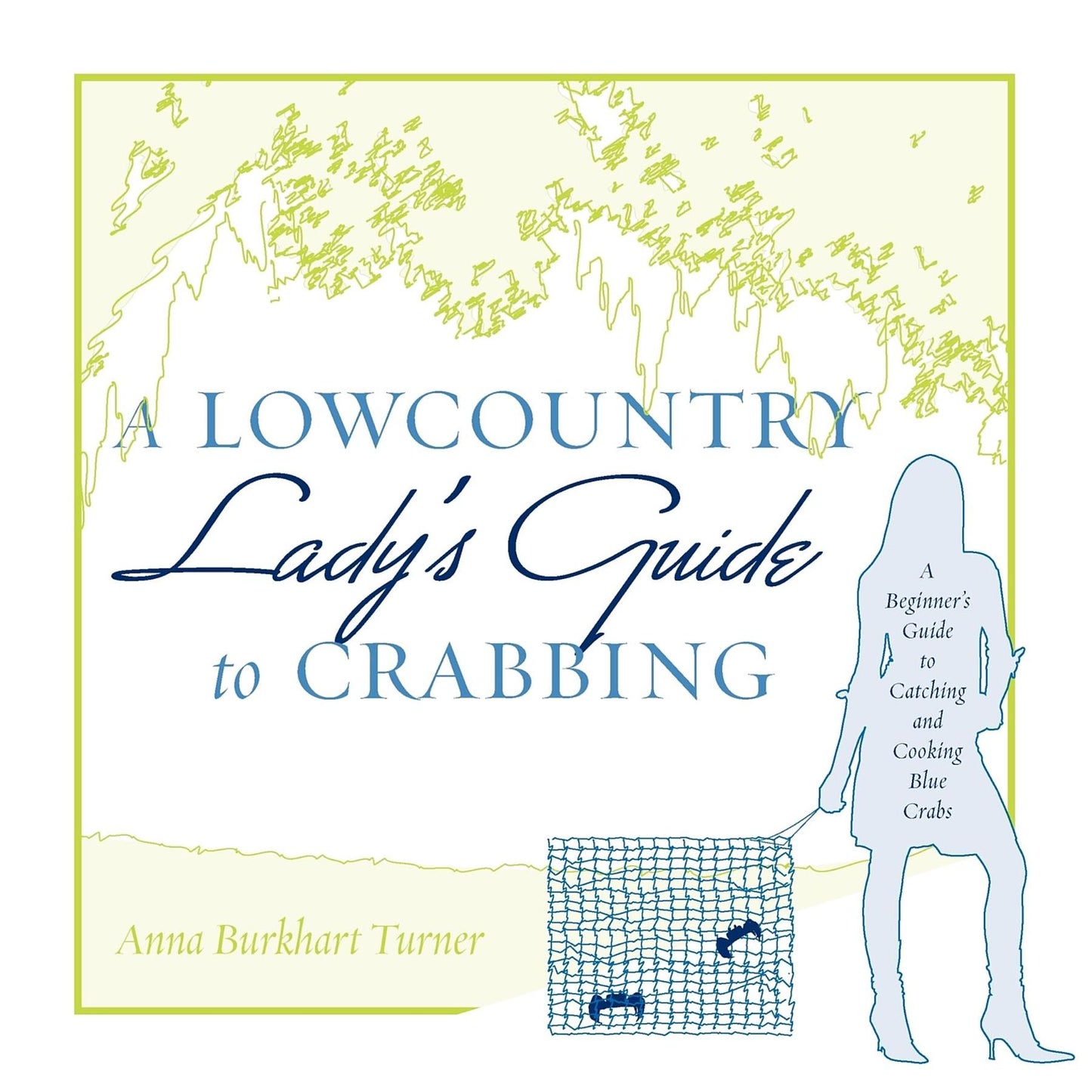 Lowcountry Lady's Guide to Crabbing: A Beginner's Guide to Catching and Cooking Blue Crabs