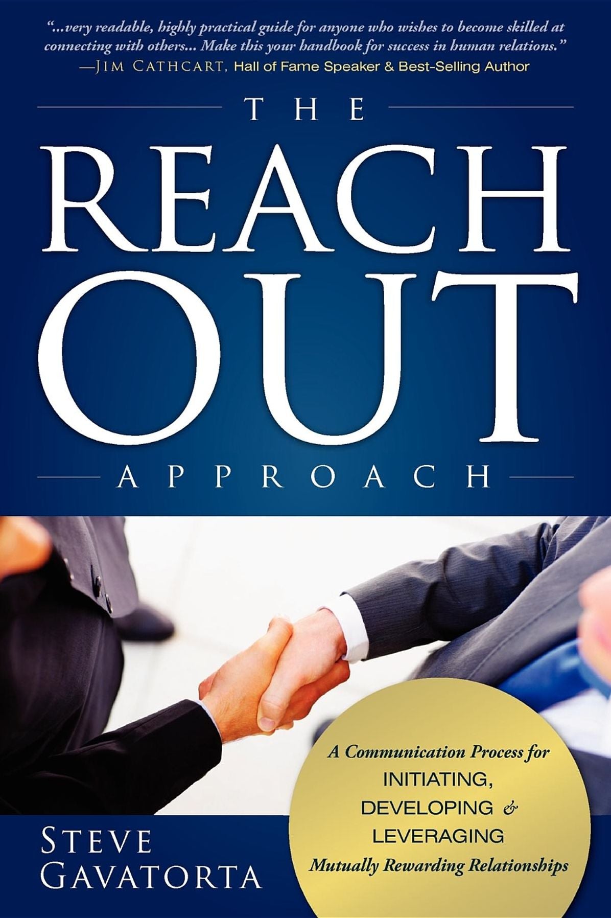 The Reach Out Approach: A Communication Process for Initiating, Developing & Leveraging Mutually Rewarding Relationships