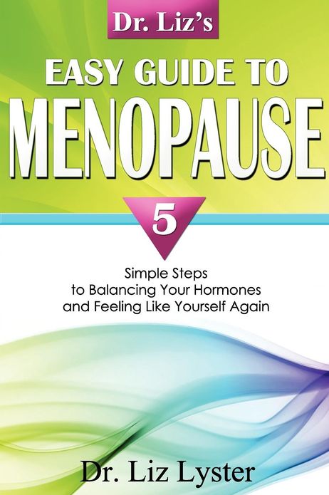 Dr. Liz's Easy Guide To Menopause: 5 Simple Steps to Balancing Your Hormones and Feeling Like Yourself Again