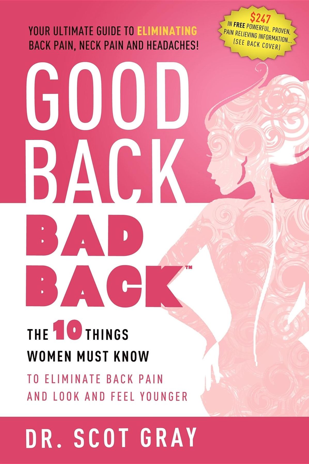 Good Back, Bad Back: The 10 Things Women Must Know To Eliminate Back Pain And Look And Feel Younger