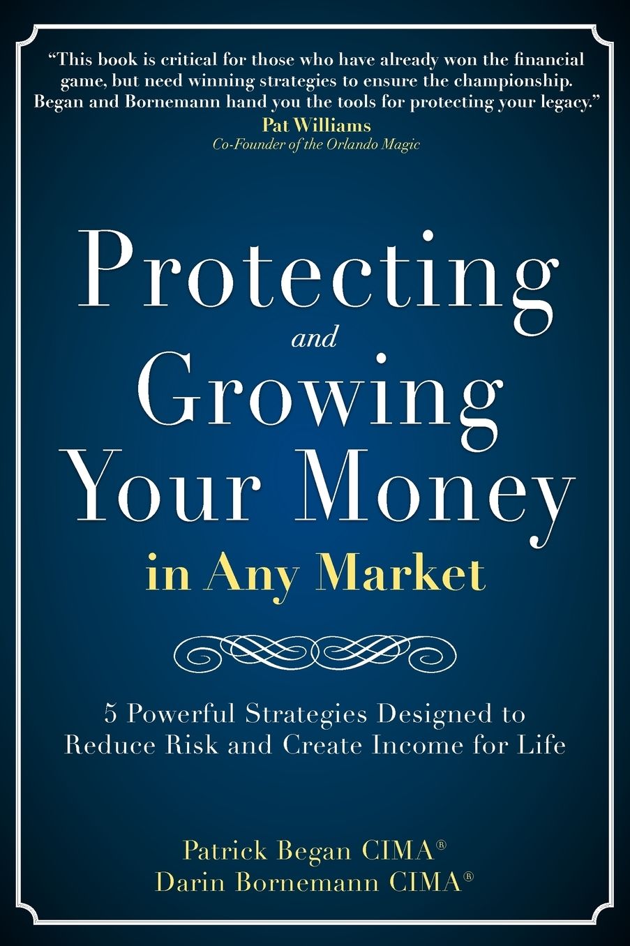 Protecting and Growing Your Money In Any Market: 5 Powerful Strategies Designed To Reduce Risk and Create Income For Life