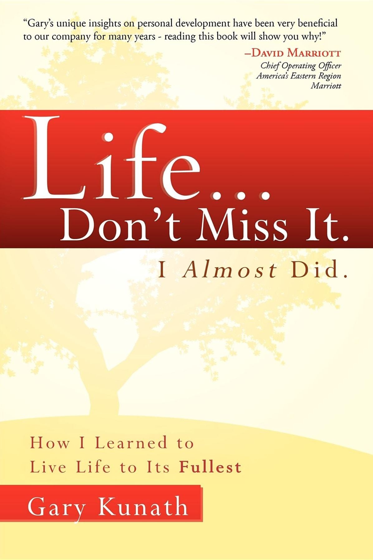 Life...Don't Miss It. I Almost Did: How I Learned To Live Life To The Fullest