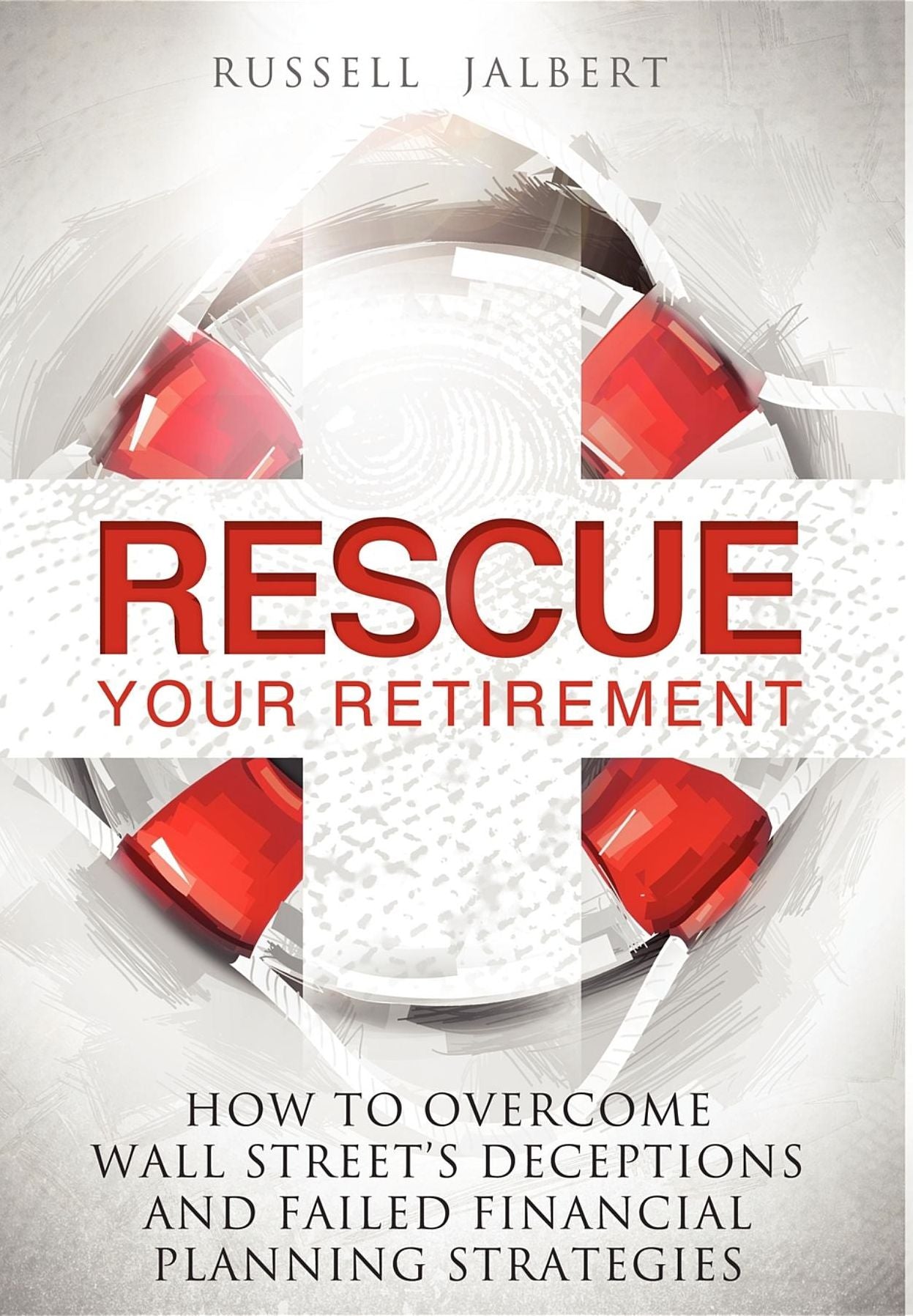 Rescue Your Retirement: How To Overcome Wall Street Deceptions And Failed Financial Planning Strategies