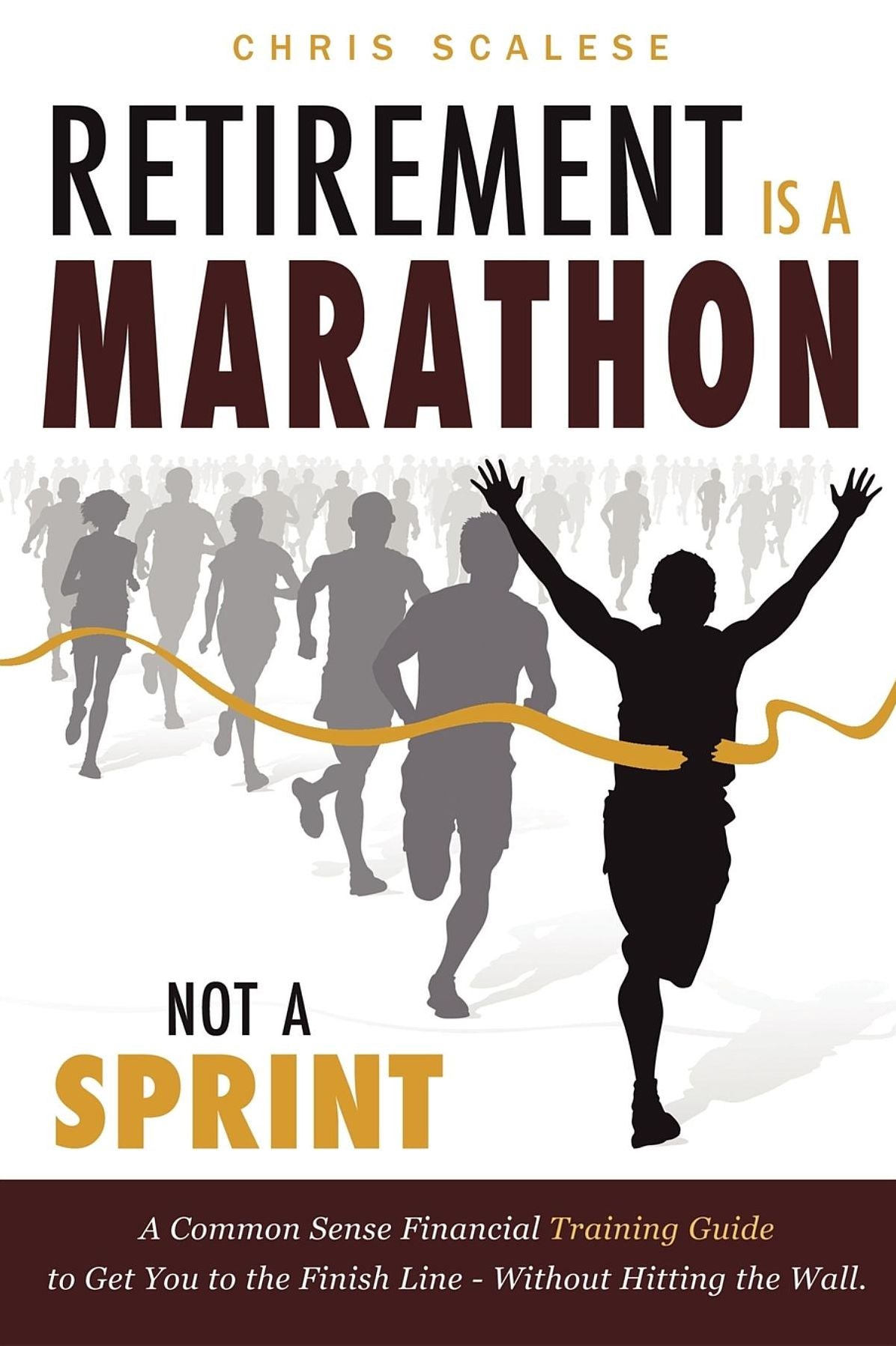 Retirement Is A Marathon, Not A Sprint: A Common Sense Financial Training Guide to Get You To The Finish Line - Without Hitting The Wall