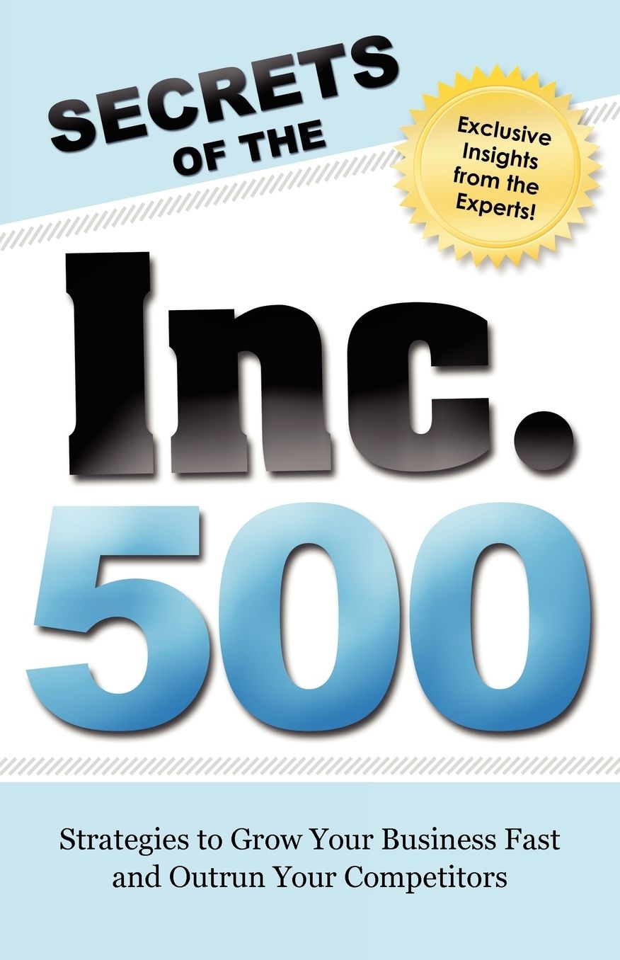Secrets Of The Inc 500: Strategies to Grow Your Business Fast and Outrun Your Competitors