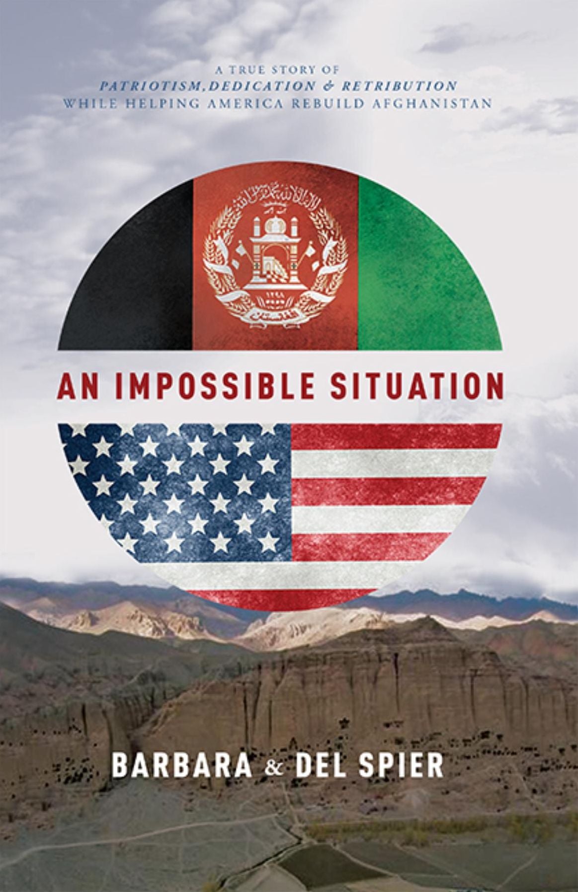 An Impossible Situation: A True Story Of Patriotism, Dedication & Retribution While Helping America Rebuild Afghanistan