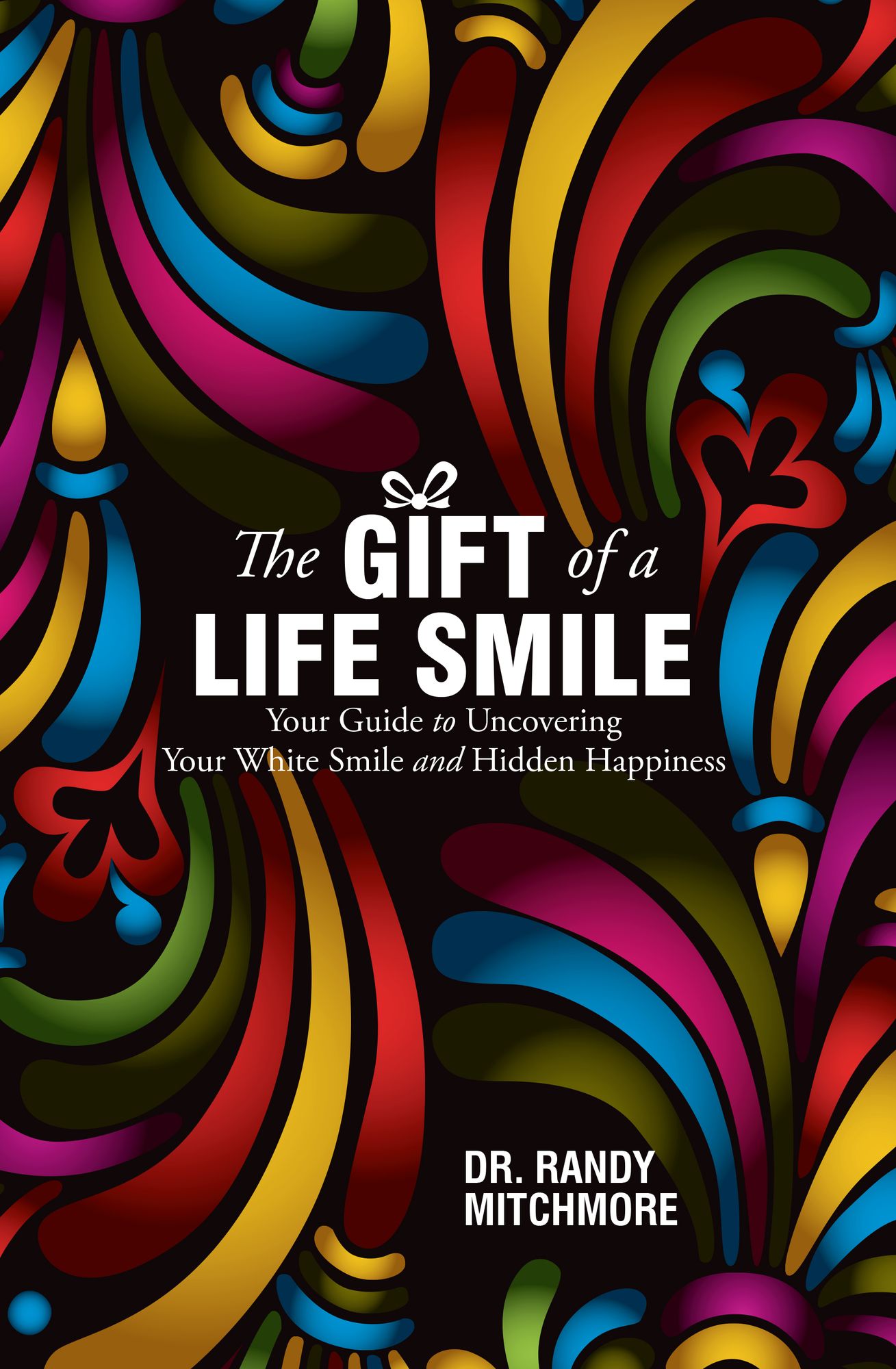 The Gift of a Life Smile: Your Guide to Uncovering Your White Smile and Hidden Happiness