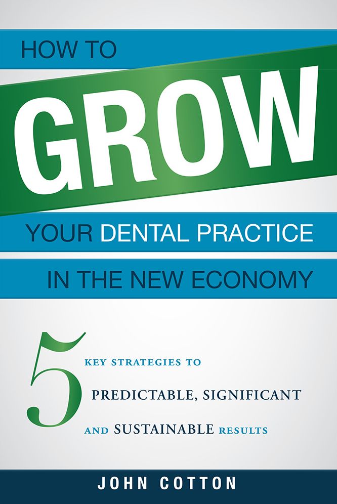 How To Grow Your Dental Practice In The New Economy: 5 Key Strategies to Predictable, Significant and Sustainable Results