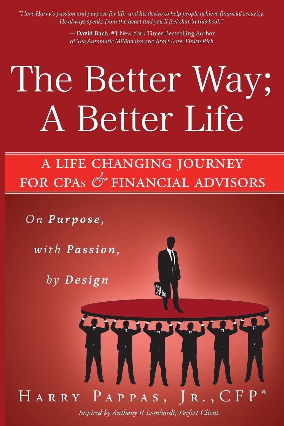 The Better Way; A Better Life: A Life Changing Journey for CPAs & Financial Advisors On Purpose, with Passion, by Design