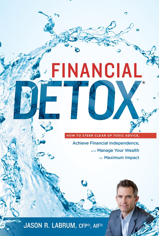 Financial Detox: How To Steer Clear of Toxic Advice, Achieve Financial Independence, and Manage Your Wealth for Maximum Impact