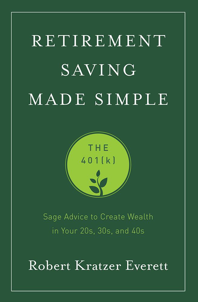 Retirement Saving Made Simple: The 401(k) (Sage Advice to Create Wealth in Your 20s, 30s, and 40s)