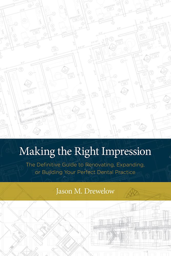 Making The Right Impression: The Definitive Guide to Renovating, Expanding, or Building Your Perfect Dental Practice